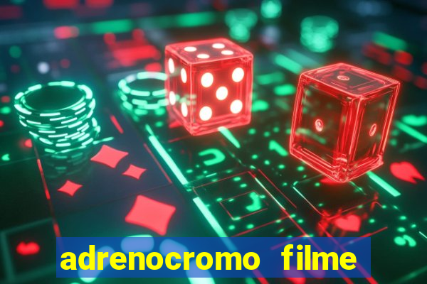 adrenocromo filme completo dublado